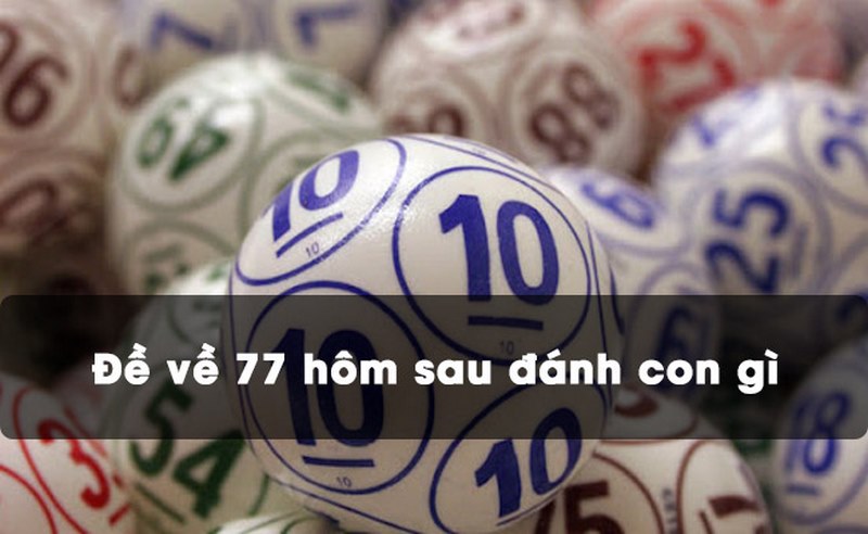 đề về 77 hôm sau đánh con gì