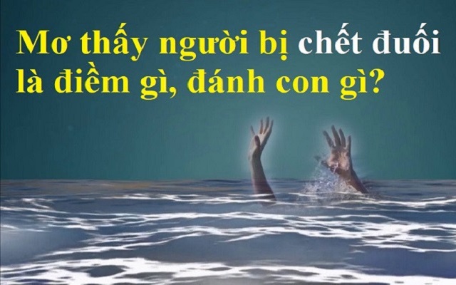 Chiêm bao thấy người thân chết đuối liên quan đến số nào Chiêm bao thấy người thân chết đuối liên quan đến số nào