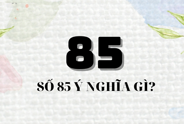 Ý nghĩa của số 85 Ý nghĩa của số 85