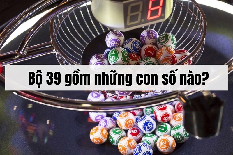 Bộ 39 gồm những con số nào?