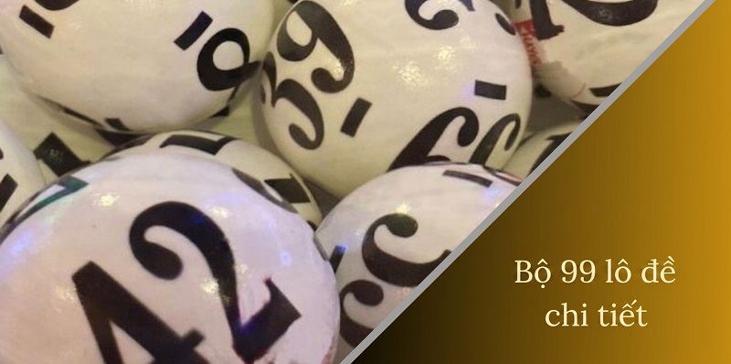 Bộ 99 lô đề là gì?