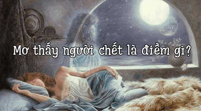 Nằm mơ thấy người đã chết mất có ý nghĩa gì?